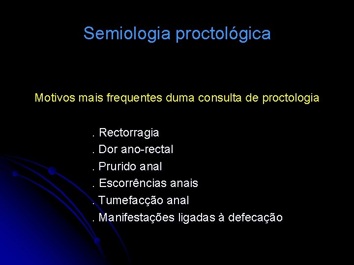 Semiologia proctológica Motivos mais frequentes duma consulta de proctologia. Rectorragia. Dor ano-rectal. Prurido anal.