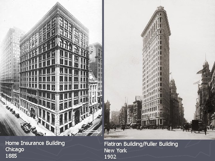 Home Insurance Building Chicago 1885 Flatiron Building/Fuller Building New York 1902 