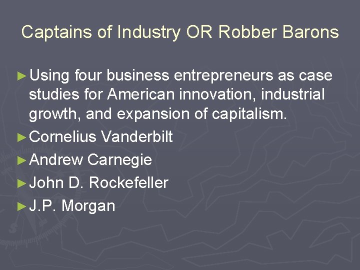 Captains of Industry OR Robber Barons ► Using four business entrepreneurs as case studies