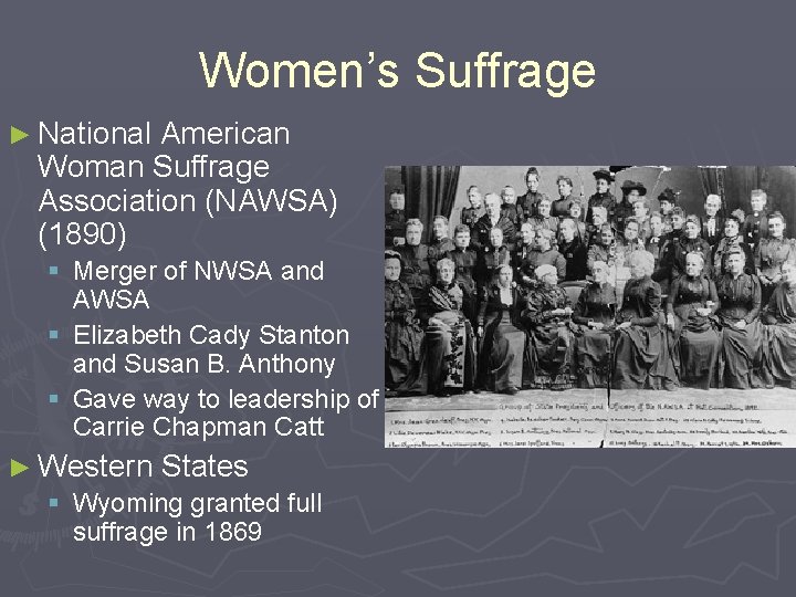 Women’s Suffrage ► National American Woman Suffrage Association (NAWSA) (1890) § Merger of NWSA Women’s Suffrage ► National American Woman Suffrage Association (NAWSA) (1890) § Merger of NWSA
