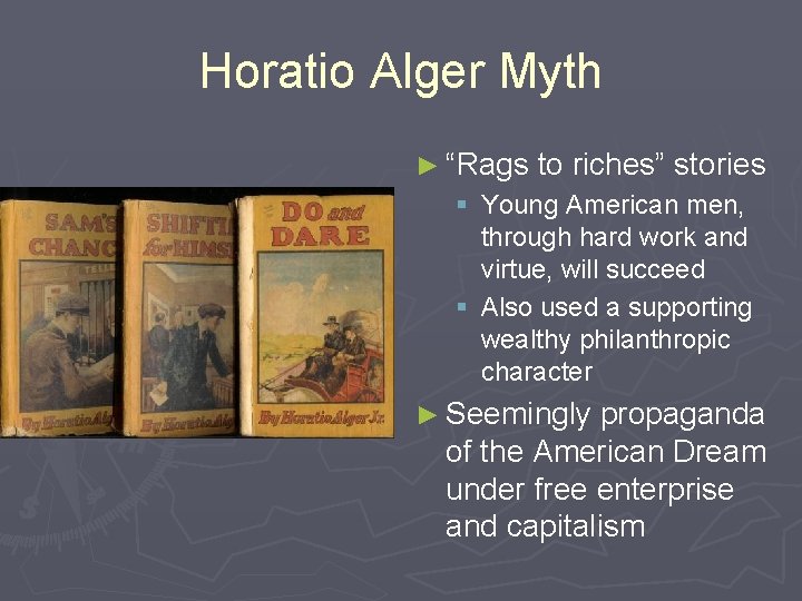 Horatio Alger Myth ► “Rags to riches” stories § Young American men, through hard Horatio Alger Myth ► “Rags to riches” stories § Young American men, through hard