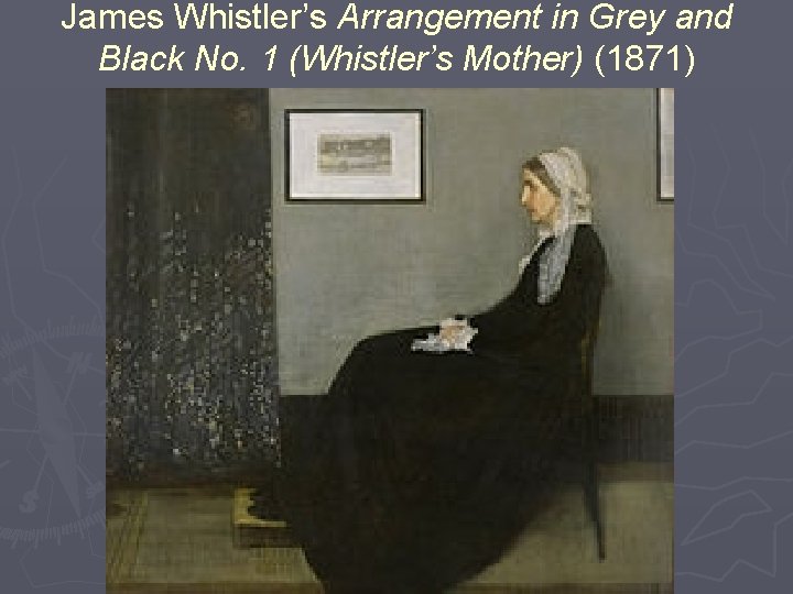 James Whistler’s Arrangement in Grey and Black No. 1 (Whistler’s Mother) (1871) 