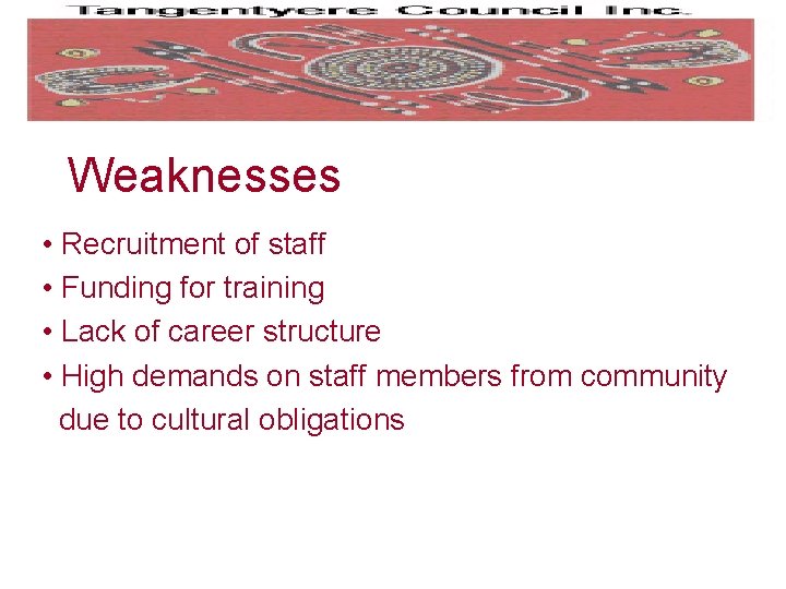 Weaknesses • Recruitment of staff • Funding for training • Lack of career structure