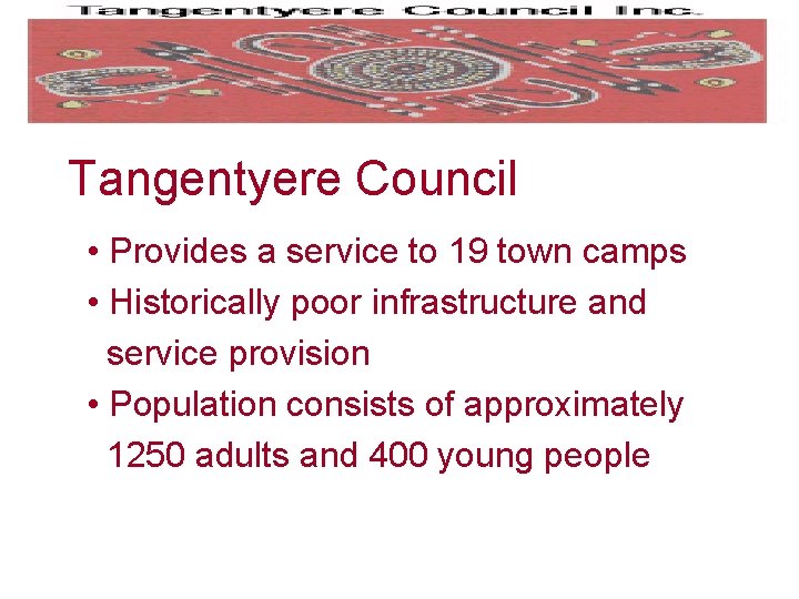 Tangentyere Council • Provides a service to 19 town camps • Historically poor infrastructure