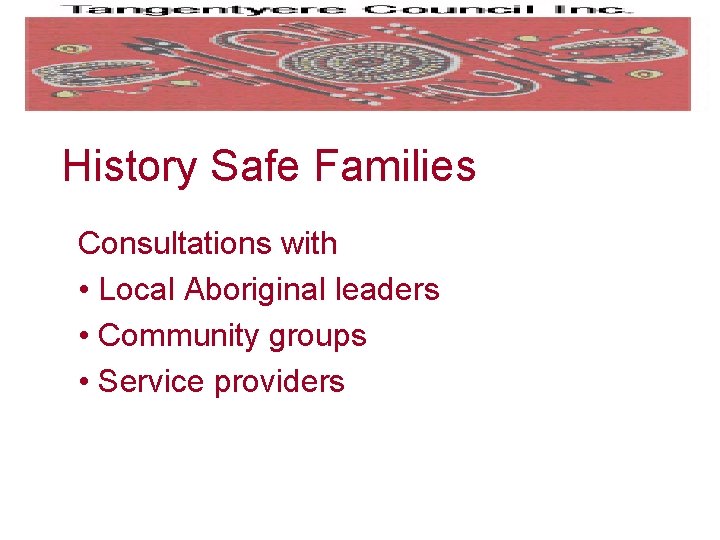 History Safe Families Consultations with • Local Aboriginal leaders • Community groups • Service