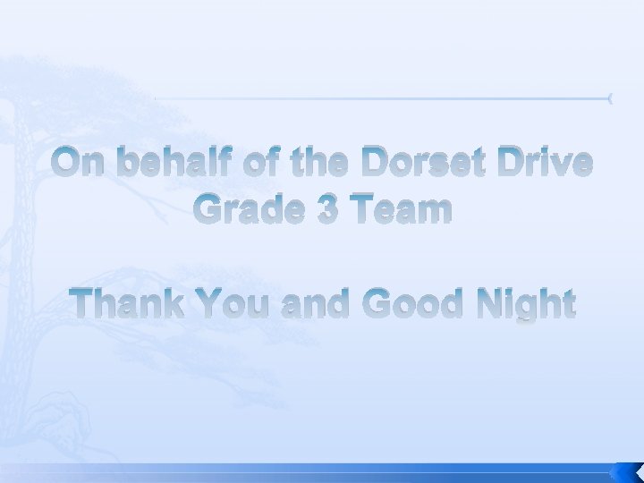 On behalf of the Dorset Drive Grade 3 Team Thank You and Good Night On behalf of the Dorset Drive Grade 3 Team Thank You and Good Night
