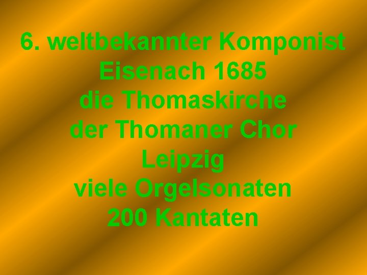 6. weltbekannter Komponist Eisenach 1685 die Thomaskirche der Thomaner Chor Leipzig viele Orgelsonaten 200