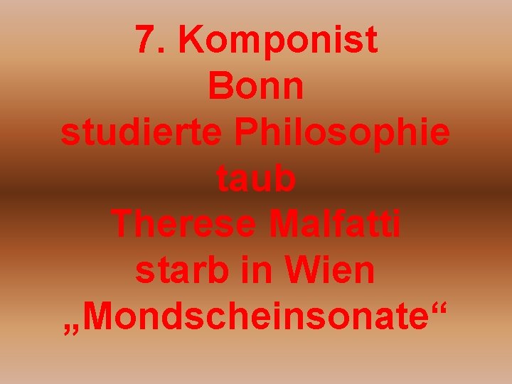 7. Komponist Bonn studierte Philosophie taub Therese Malfatti starb in Wien „Mondscheinsonate“ 