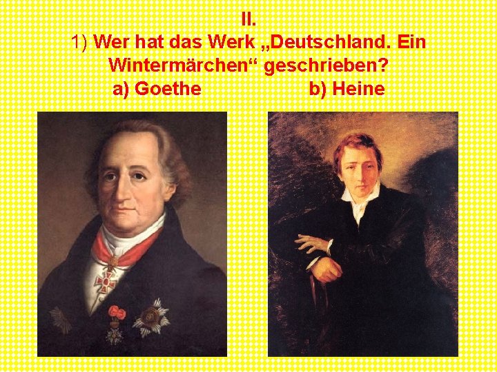 II. 1) Wer hat das Werk „Deutschland. Ein Wintermärchen“ geschrieben? a) Goethe b) Heine