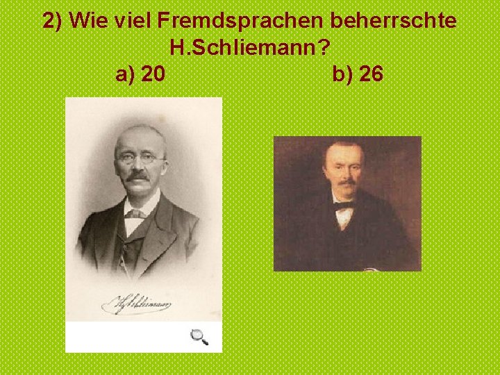 2) Wie viel Fremdsprachen beherrschte H. Schliemann? a) 20 b) 26 