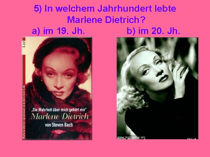 5) In welchem Jahrhundert lebte Marlene Dietrich? a) im 19. Jh. b) im 20.
