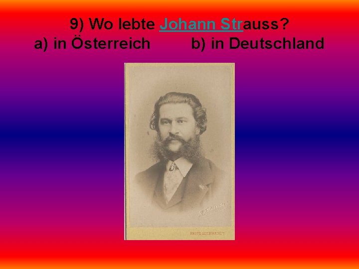 9) Wo lebte Johann Strauss? a) in Österreich b) in Deutschland 