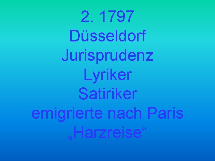2. 1797 Düsseldorf Jurisprudenz Lyriker Satiriker emigrierte nach Paris „Harzreise“ 