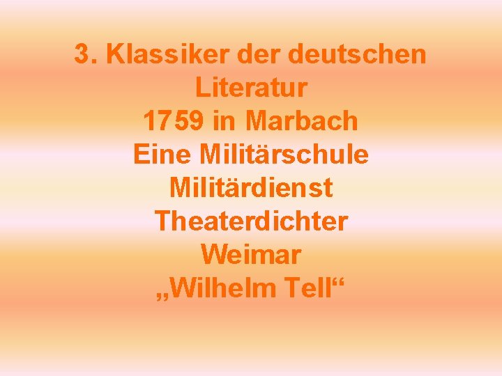 3. Klassiker deutschen Literatur 1759 in Marbach Eine Militärschule Militärdienst Theaterdichter Weimar „Wilhelm Tell“