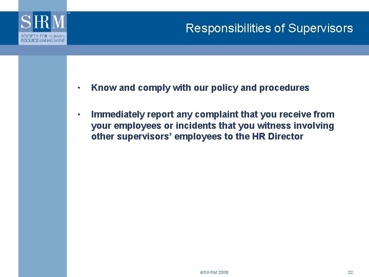 Responsibilities of Supervisors • Know and comply with our policy and procedures • Immediately