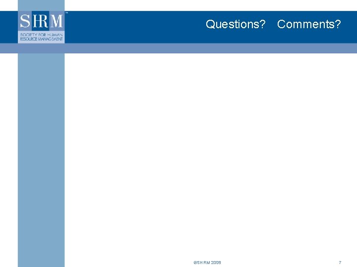 Questions? Comments? ©SHRM 2008 7 