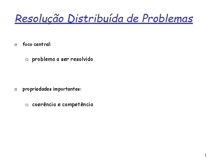 Resolução Distribuída de Problemas foco central: problema a ser resolvido propriedades importantes: coerência e