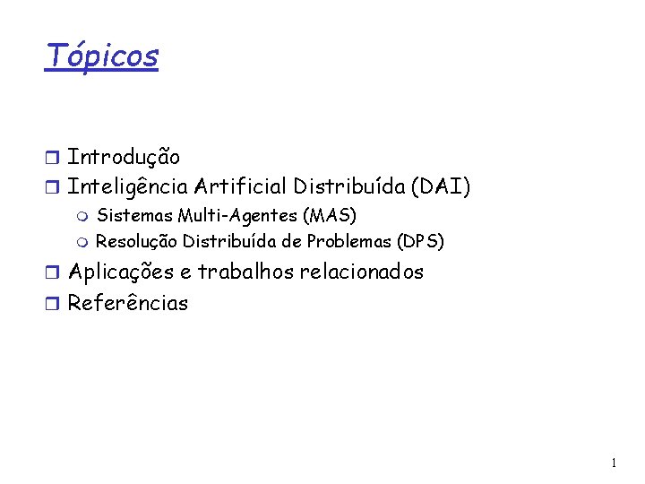 Tópicos Introdução Inteligência Artificial Distribuída (DAI) Sistemas Multi-Agentes (MAS) Resolução Distribuída de Problemas (DPS)