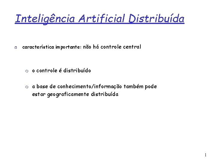 Inteligência Artificial Distribuída característica importante: não há controle central o controle é distribuído a