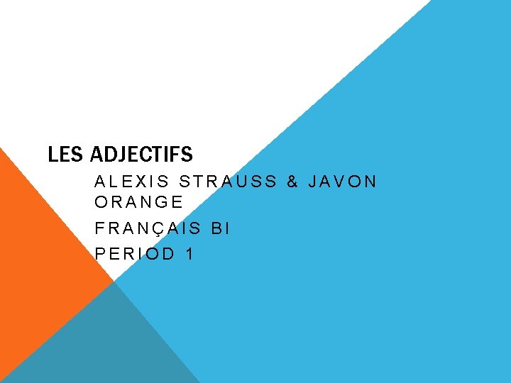 LES ADJECTIFS ALEXIS STRAUSS & JAVON ORANGE FRANÇAIS BI PERIOD 1 