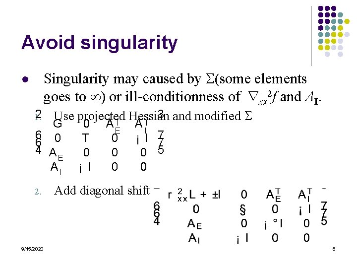 Avoid singularity Singularity may caused by (some elements goes to ) or ill-conditionness of