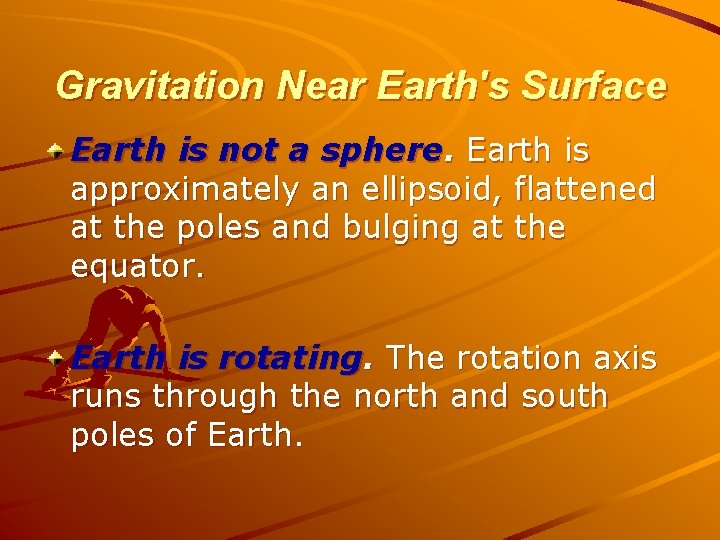 Gravitation Near Earth's Surface Earth is not a sphere. Earth is approximately an ellipsoid,