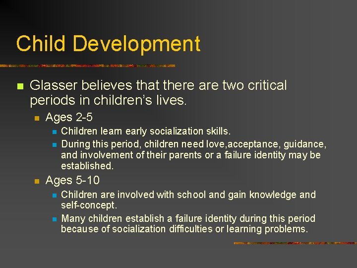Child Development n Glasser believes that there are two critical periods in children’s lives.