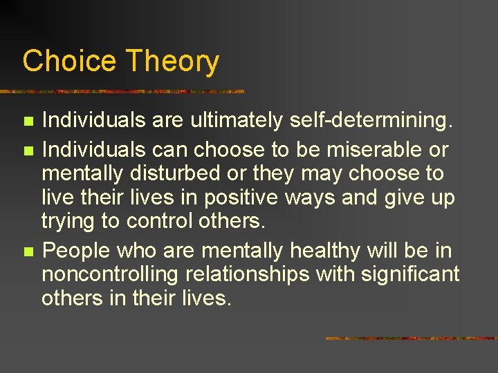 Choice Theory n n n Individuals are ultimately self-determining. Individuals can choose to be