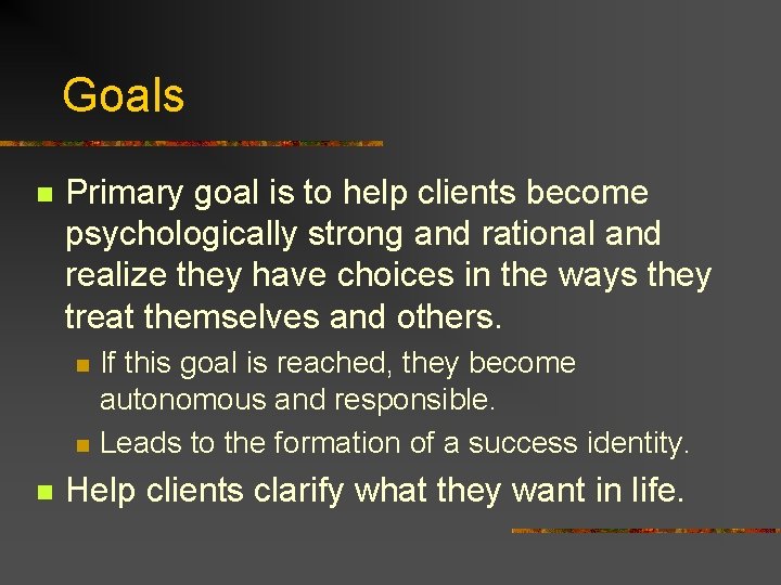 Goals n Primary goal is to help clients become psychologically strong and rational and