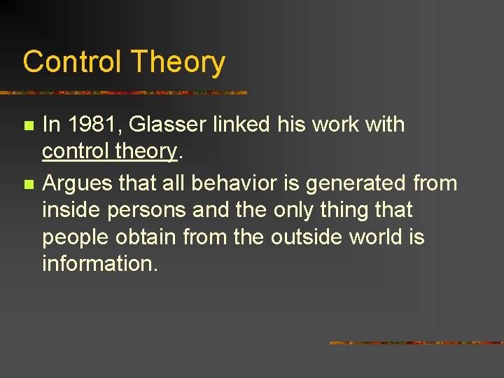 Control Theory n n In 1981, Glasser linked his work with control theory. Argues