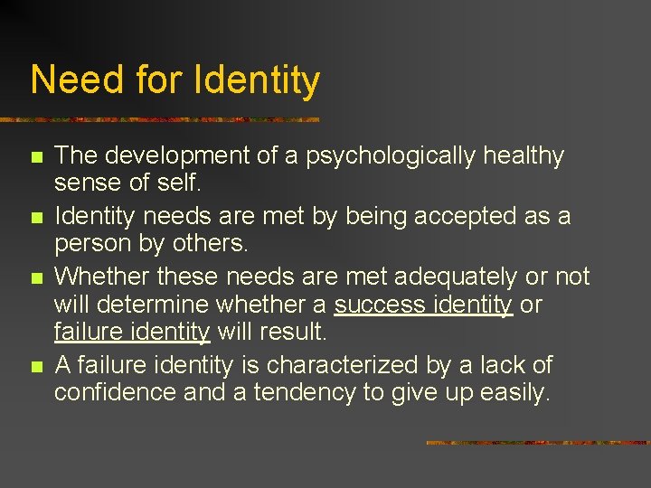 Need for Identity n n The development of a psychologically healthy sense of self.