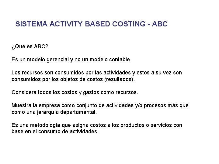 SISTEMA ACTIVITY BASED COSTING - ABC ¿Qué es ABC? Es un modelo gerencial y