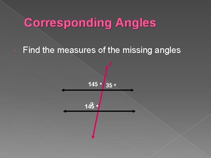 Corresponding Angles Find the measures of the missing angles t 145 35 ? 145