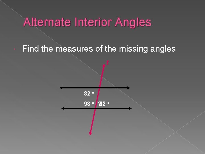 Alternate Interior Angles Find the measures of the missing angles t 82 98 ?