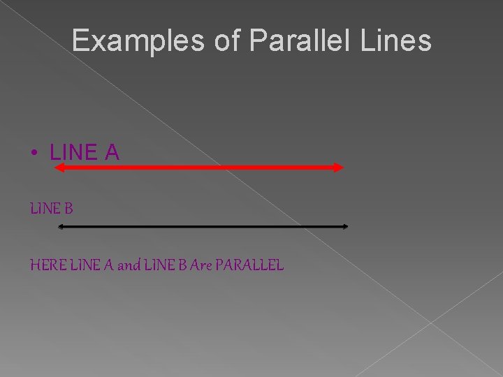 Examples of Parallel Lines • LINE A LINE B HERE LINE A and LINE