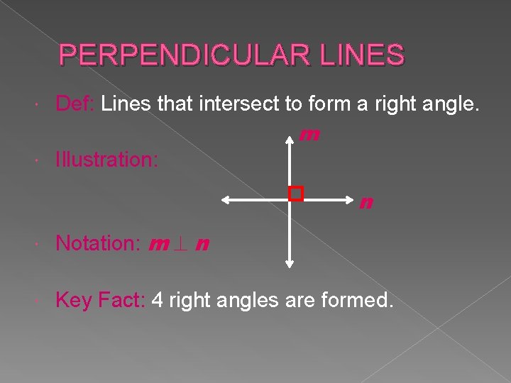 PERPENDICULAR LINES Def: Lines that intersect to form a right angle. m Illustration: n