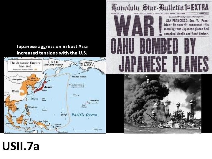 Japanese aggression in East Asia increased tensions with the U. S. USII. 7 a