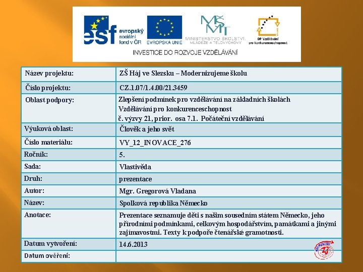 Název projektu: ZŠ Háj ve Slezsku – Modernizujeme školu Číslo projektu: CZ. 1. 07/1. Název projektu: ZŠ Háj ve Slezsku – Modernizujeme školu Číslo projektu: CZ. 1. 07/1.