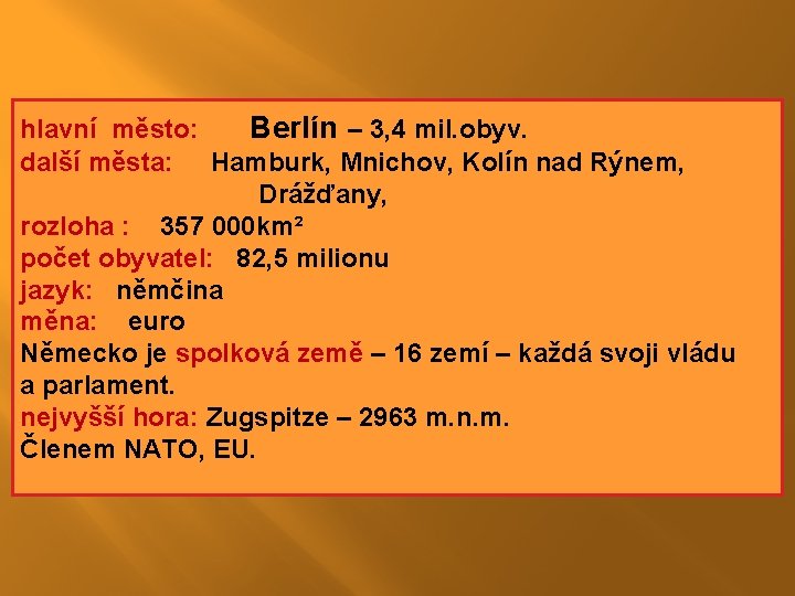 hlavní město: Berlín – 3, 4 mil. obyv. další města: Hamburk, Mnichov, Kolín nad hlavní město: Berlín – 3, 4 mil. obyv. další města: Hamburk, Mnichov, Kolín nad