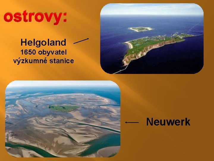 ostrovy: Helgoland 1650 obyvatel výzkumné stanice Neuwerk ostrovy: Helgoland 1650 obyvatel výzkumné stanice Neuwerk
