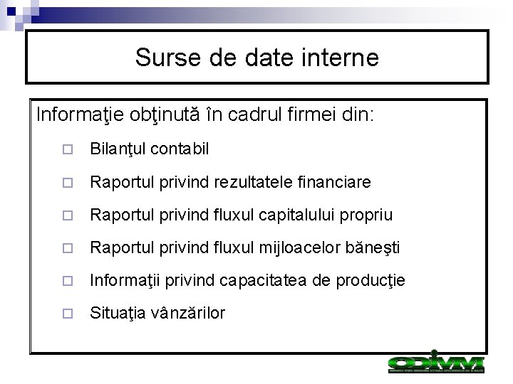 Surse de date interne Informaţie obţinută în cadrul firmei din: ¨ Bilanţul contabil ¨ Surse de date interne Informaţie obţinută în cadrul firmei din: ¨ Bilanţul contabil ¨