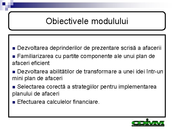 Obiectivele modulului Dezvoltarea deprinderilor de prezentare scrisă a afacerii n Familiarizarea cu partite componente Obiectivele modulului Dezvoltarea deprinderilor de prezentare scrisă a afacerii n Familiarizarea cu partite componente