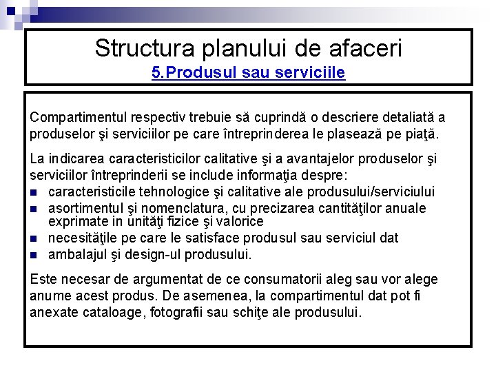 Structura planului de afaceri 5. Produsul sau serviciile Compartimentul respectiv trebuie să cuprindă o Structura planului de afaceri 5. Produsul sau serviciile Compartimentul respectiv trebuie să cuprindă o
