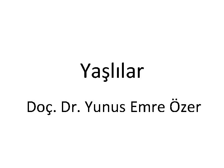 Yaşlılar Doç. Dr. Yunus Emre Özer 