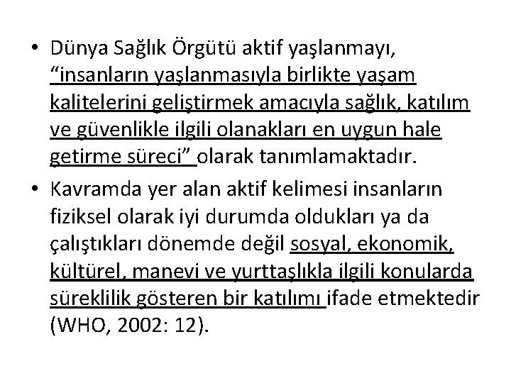  • Dünya Sağlık Örgütü aktif yaşlanmayı, “insanların yaşlanmasıyla birlikte yaşam kalitelerini geliştirmek amacıyla