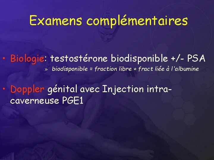 Examens complémentaires • Biologie: testostérone biodisponible +/- PSA » biodisponible = fraction libre +