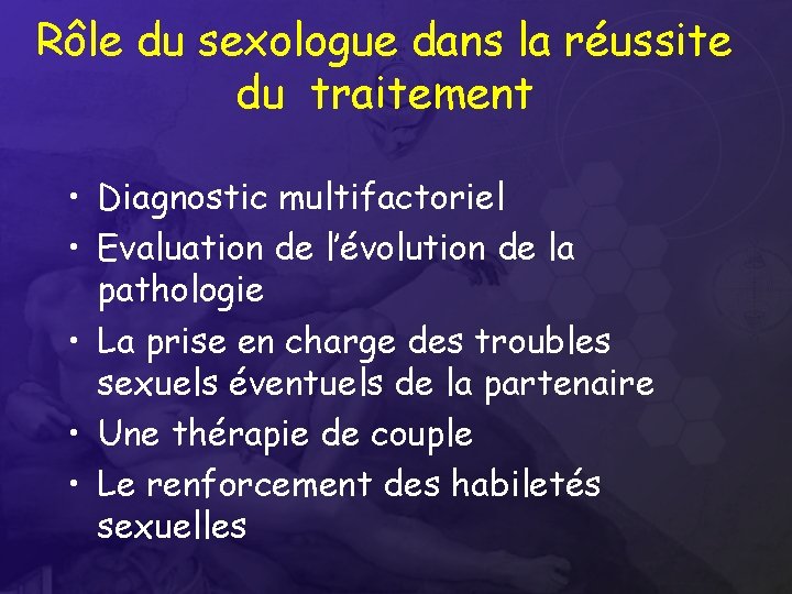 Rôle du sexologue dans la réussite du traitement • Diagnostic multifactoriel • Evaluation de