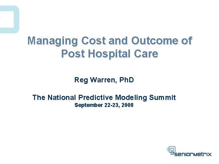 Managing Cost and Outcome of Post Hospital Care Reg Warren, Ph. D The National