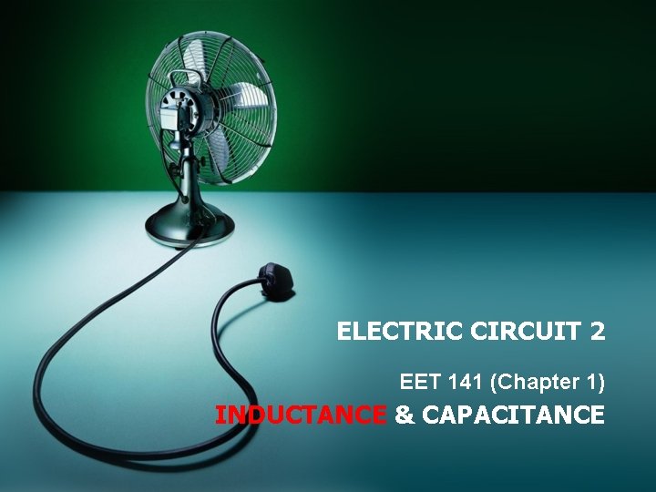 ELECTRIC CIRCUIT 2 EET 141 (Chapter 1) INDUCTANCE & CAPACITANCE 