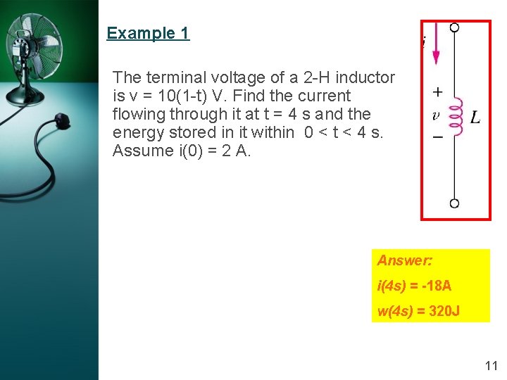 Example 1 The terminal voltage of a 2 -H inductor is v = 10(1